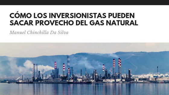Manuel Chinchilla Da Silva on How Investors can Take Advantage of Natural GAsCOMO LOS INVERSIONISTAS PUEDEN
SACAR PROVECHO DEL GAS NATURAL