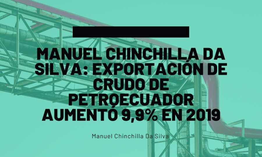 MANUEL CHINCHILLA DA
SILVA: EXPORTACION DE
CRUDO DE
PETROECUADOR
AUMENTO'9,9% EN 2019
