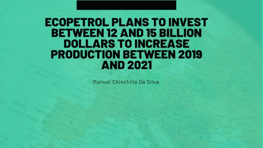 ECOPETROL PLANS TO INVEST
BETWEEN 12 AND 15 BILLION
DOLLARS TO INCREASE
PRODUCTION BETWEEN 2019
AND 2021