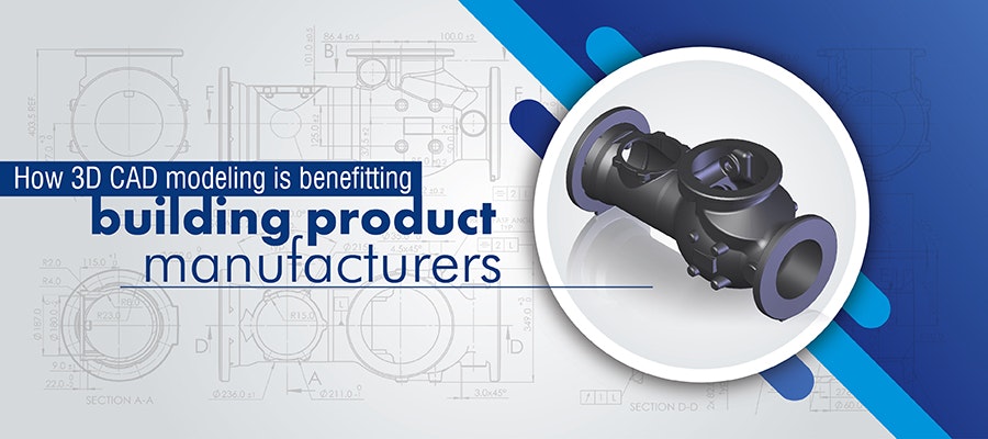 How 3D CAD modeling is benefitting
building product

‘manufacturers