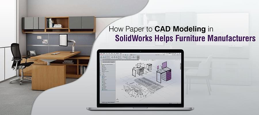 How Paper to CAD Modeling in
SolidWorks Helps Furniture Manufacturers