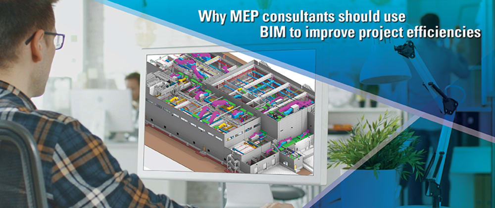 Why MEP consultants should use
BIM to improve project efficiencies
