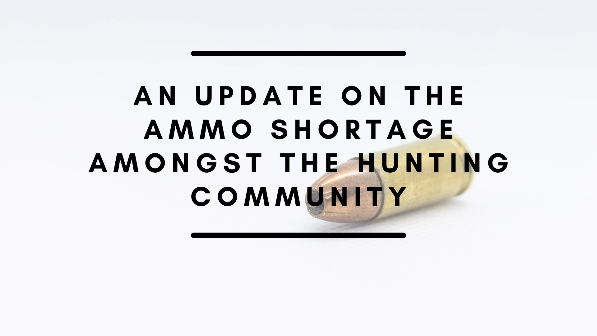 AN UPDATE ON THE
AMMO SHORTAGE
AMONGST THE HUNTING
COMMUNITY