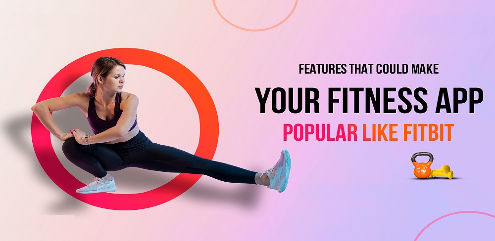 FEATURES THAT COULD MAKE

YOUR FITNESS APP

POPULAR LIKE FITBIT

2.