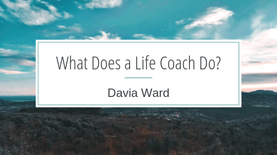 oes a Life Coach Do?

Davia Ward