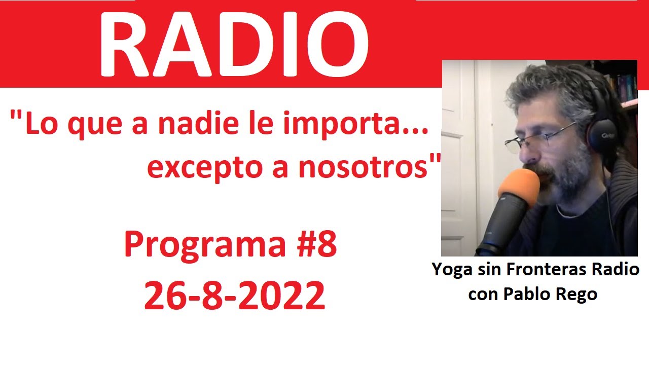 "Lo que a nadie le importa... _
excepto a nosotros"

Programa #8 : i
Yoga sin Fronteras Radio
26-8-2022 con Pablo Rego