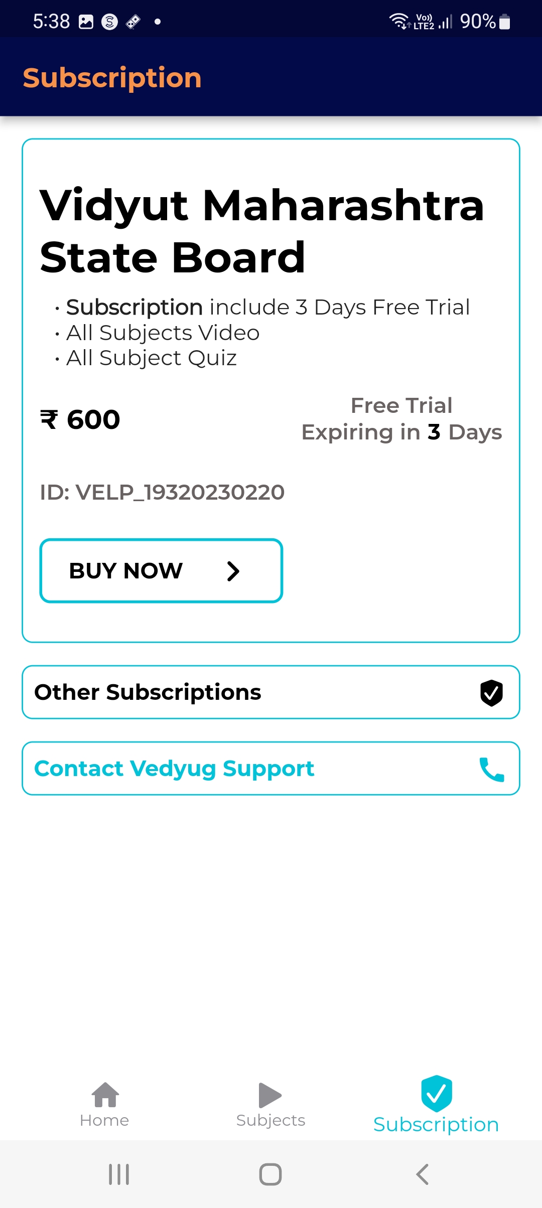 SRNL S IC ARIE |

Subscription

 

Vidyut Maharashtra
State Board

- Subscription include 3 Days Free Trial
- All Subjects Video
- All Subject Quiz

Free Trial
3 600 Expiring in 3 Days
ID: VELP_19320230220

BUY NOW >

Other Subscriptions 9
