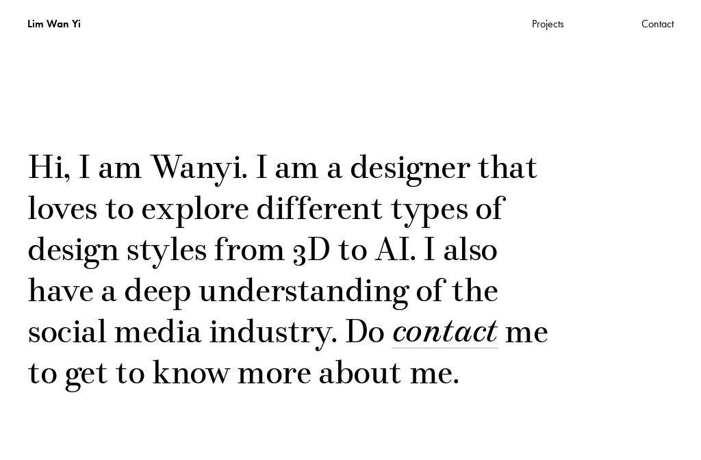 Um Wan Yi Prope

Hi, I am Wanyi. I am a designer that
loves to explore different types of
design styles from 3D to Al I also
have a deep understanding of the
social media industry. Do contact me
to get to know more about me.