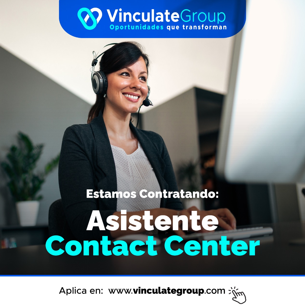 @ VinculateGroup
Oportunidades que transforman

   

Esta tratando:
Rd

Asistente
Contact Center

 

Aplica en: www.vinculategroup.com Ty