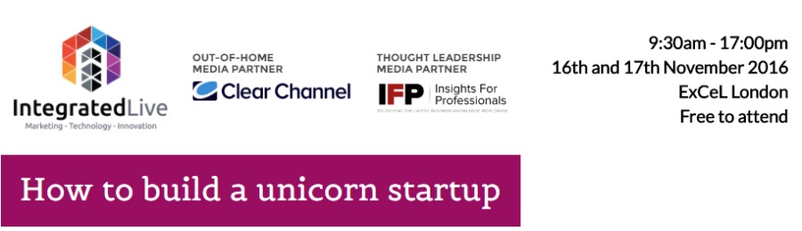 = MEDIA PARTNER MEDIA PARTNER 16th and 17th November 2016
Clear Channel FP Lisle ExCel London

. — Profess onats
IntegratedLive Free to attend

How to build a unicorn startup