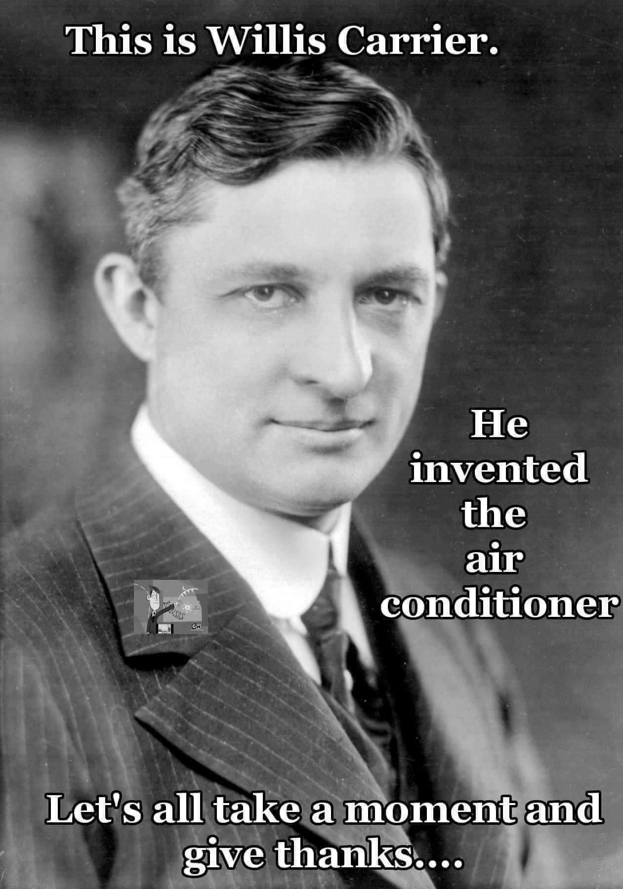 This is Willis Carrier.

  
   
   

7 ¥
Fy He
: invented
10015
Ee ’ Il Y
RF oH) os