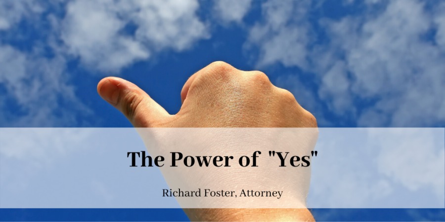The Power of "Yes"

Richard Foster, Attorney

" ~~