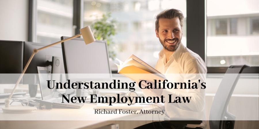 -

- ~~ : A _—
Understanding California's
New Employment Law

Richard Foster, Attorney

a Ce aay LUN 0