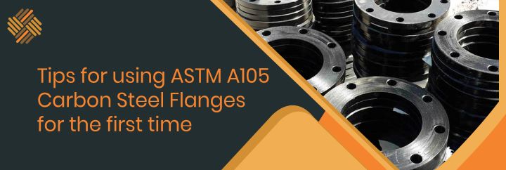 y
BR

R
3

4

   
 

Tips for using ASTM A105
Carbon Steel Flanges
for the first time