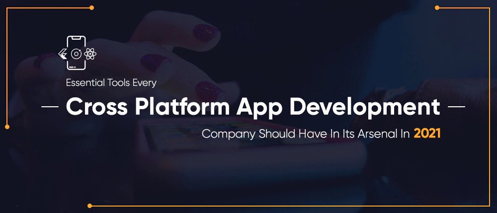 [46x82
oN
Essential Tools Every

— Cross Platform App Development —

Company Should Have In Its Arsenal In 2021