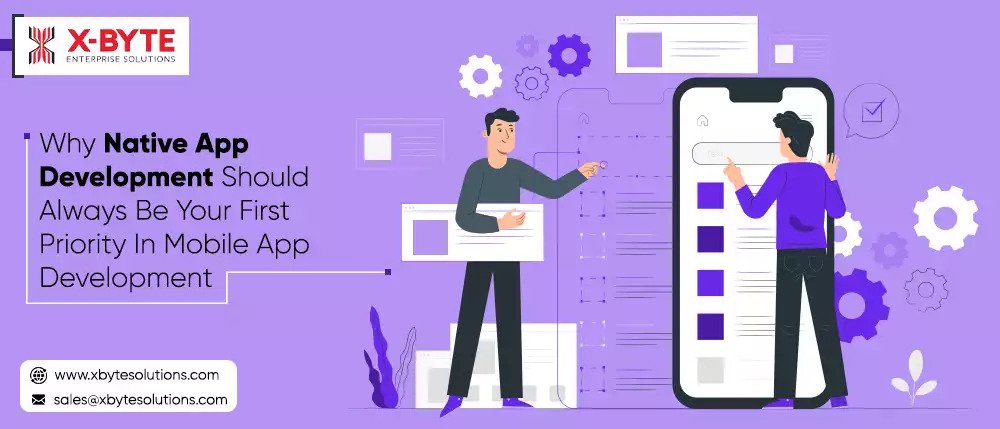 {4 XBYTE

° Why Native App
Development Should
Always Be Your First
Priority In Mobile App
Development