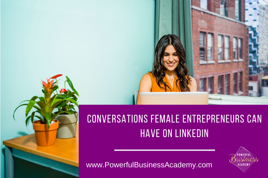 CONVERSATIONS FEMALE ENTREPRENEURS CAN
HAVE ON LINKEDIN

 

www.PowerfulBusinessAcademy.com