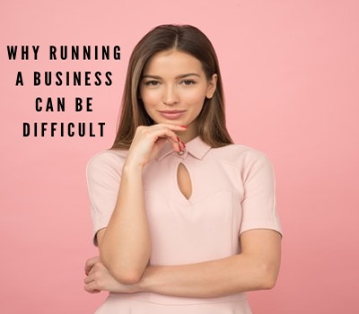 WHY RUNNING
A BUSINESS
CAN BE
DIFFICULT