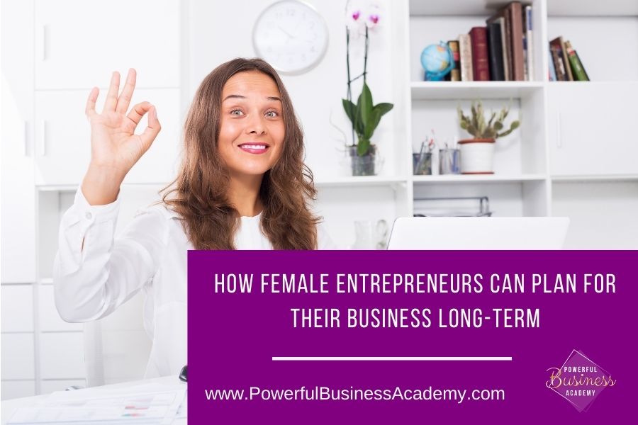 HOW FEMALE ENTREPRENEURS CAN PLAN FOR
THEIR BUSINESS LONG-TERM

 

www.PowerfulBusinessAcademy.com