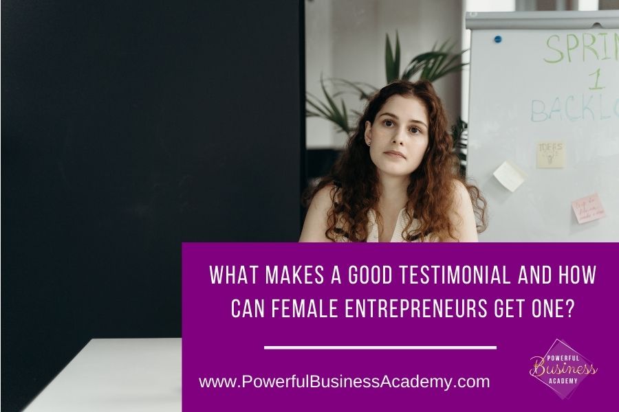 [)

/} p
J & 4

WHAT MAKES A GOOD TESTIMONIAL AND HOW
CAN FEMALE ENTREPRENEURS GET ONE?

fy
Kaen iY
— www.PowerfulBusinessAcademy.com Ruy