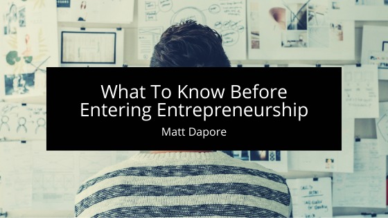 What To Know Before
Entering Entrepreneurship

Matt Dapore