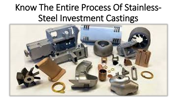 Know The Entire Process Of Stainless-
Steel Investment Castings
I. n