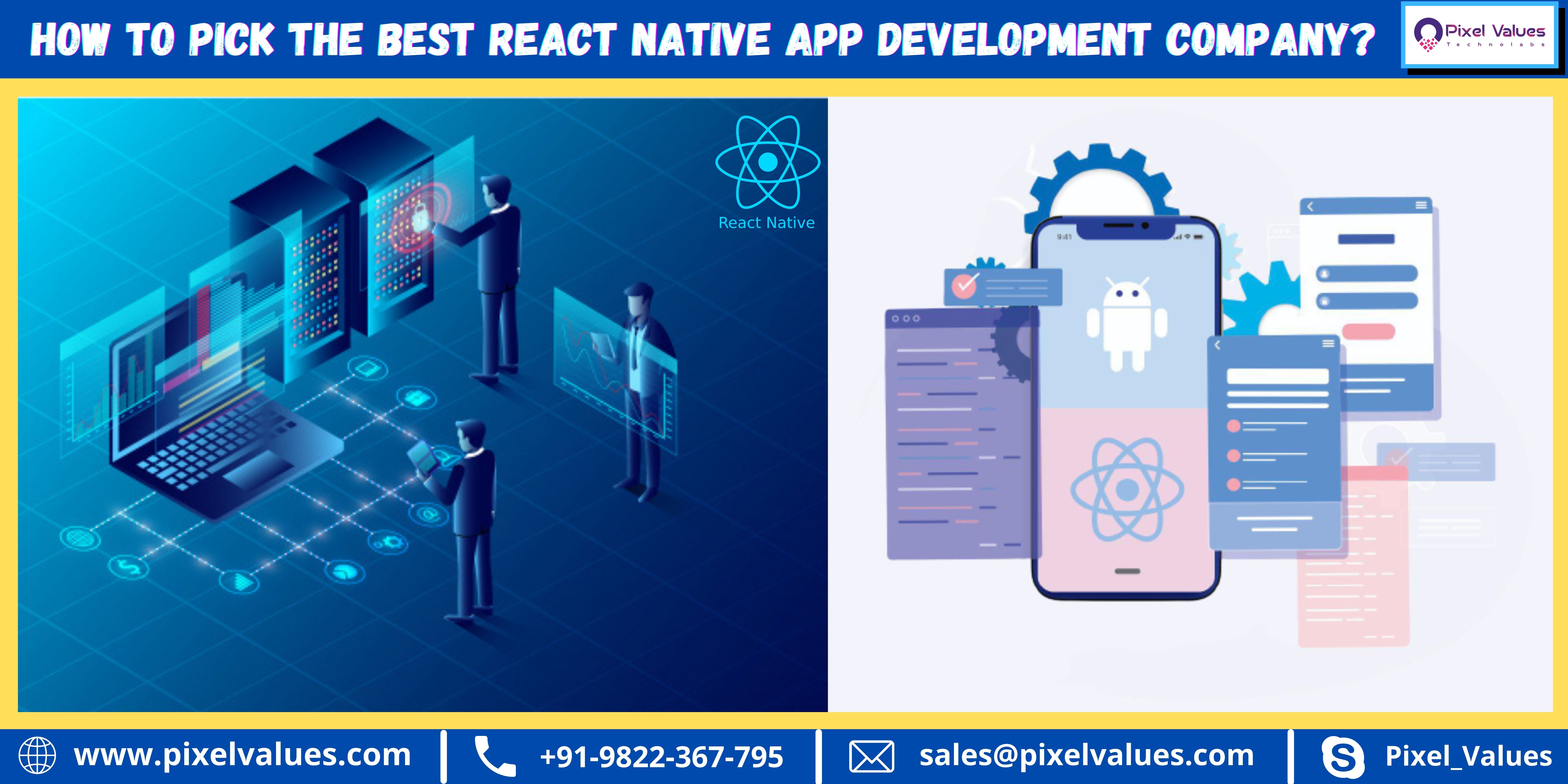 HOW TO PICK THE BEST REACT NATIVE APP DEVELOPMENT COMPANY? \itaaans

 

React Native

(a) www.pixelvalues.com | Lt +91-9822-367-795 DK] sales@pixelvalues.com S| Pixel Values
