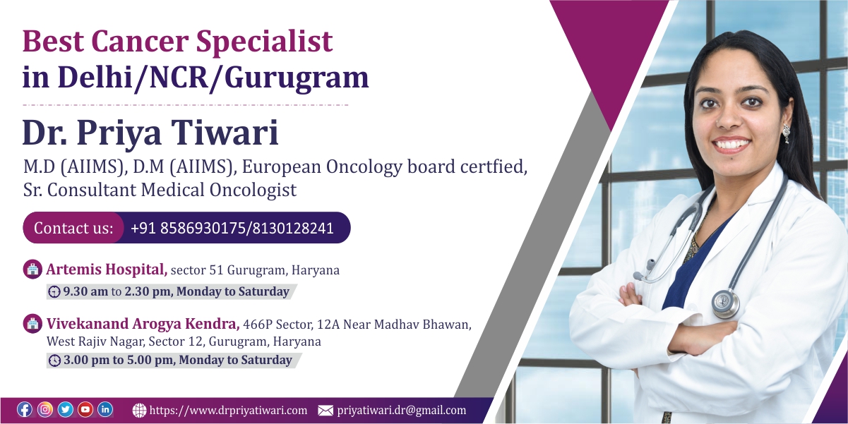 Best Cancer Specialist
in Delhi/NCR/Gurugram

Dr. Priya Tiwari

M.D (AIMS), D.M (AIMS), European Oncology board certfied,
Sr. Consultant Medical Oncologist

Contact us: +91 8586930175/8130128241

 

@ Artemis Hospital, sector 51 Gurugram, Haryana
©9.30 am to 2.30 pm, Monday to Saturday

 

QO Vivekanand Arogya Kendra, 466P $
West Raj Nagar, Sector 12, Gurugram, Haryana
© 3.00 pm to 5.00 pm, Monday to Saturday

ctor, 12A Near Madhav Bhawan,