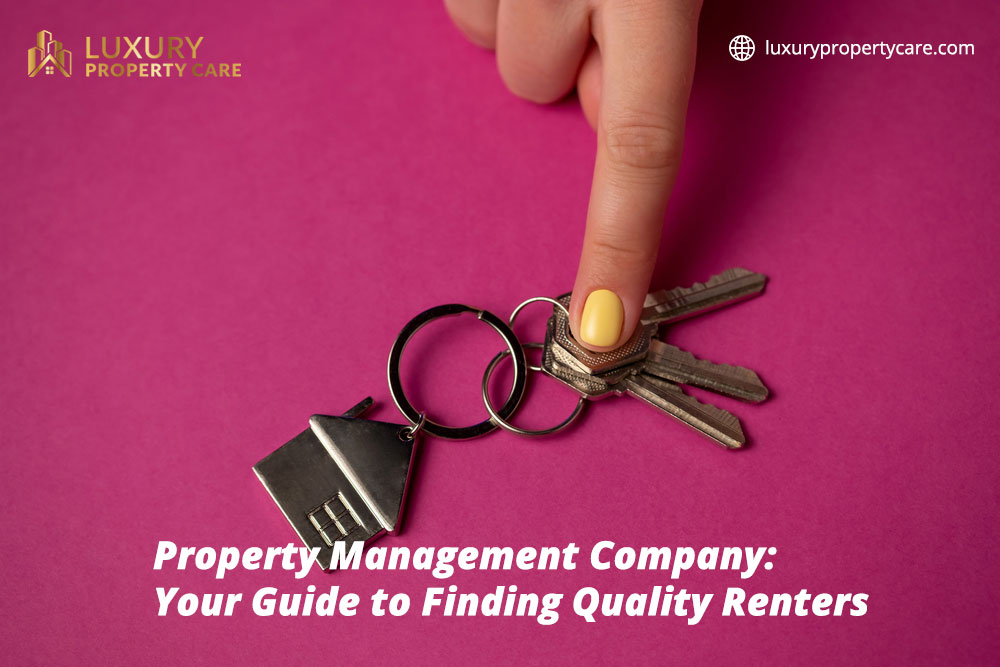 * LUXURY 4 @® luxurypropertycare.com

\ PROPERTY RE

2
Property Management Company:

Your Guide to Finding Quality Renters