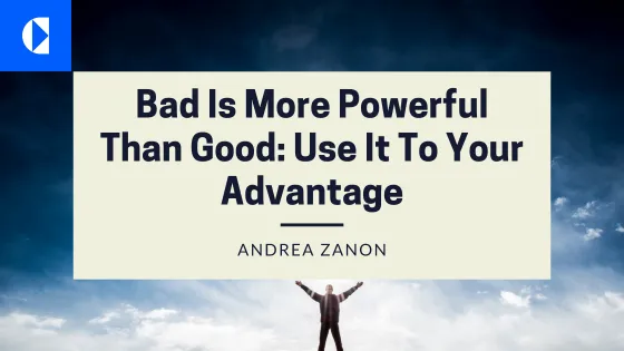 Bad Is More Powerful
Than Good: Use It To Your
Advantage

ANDREA ZANON

N

x