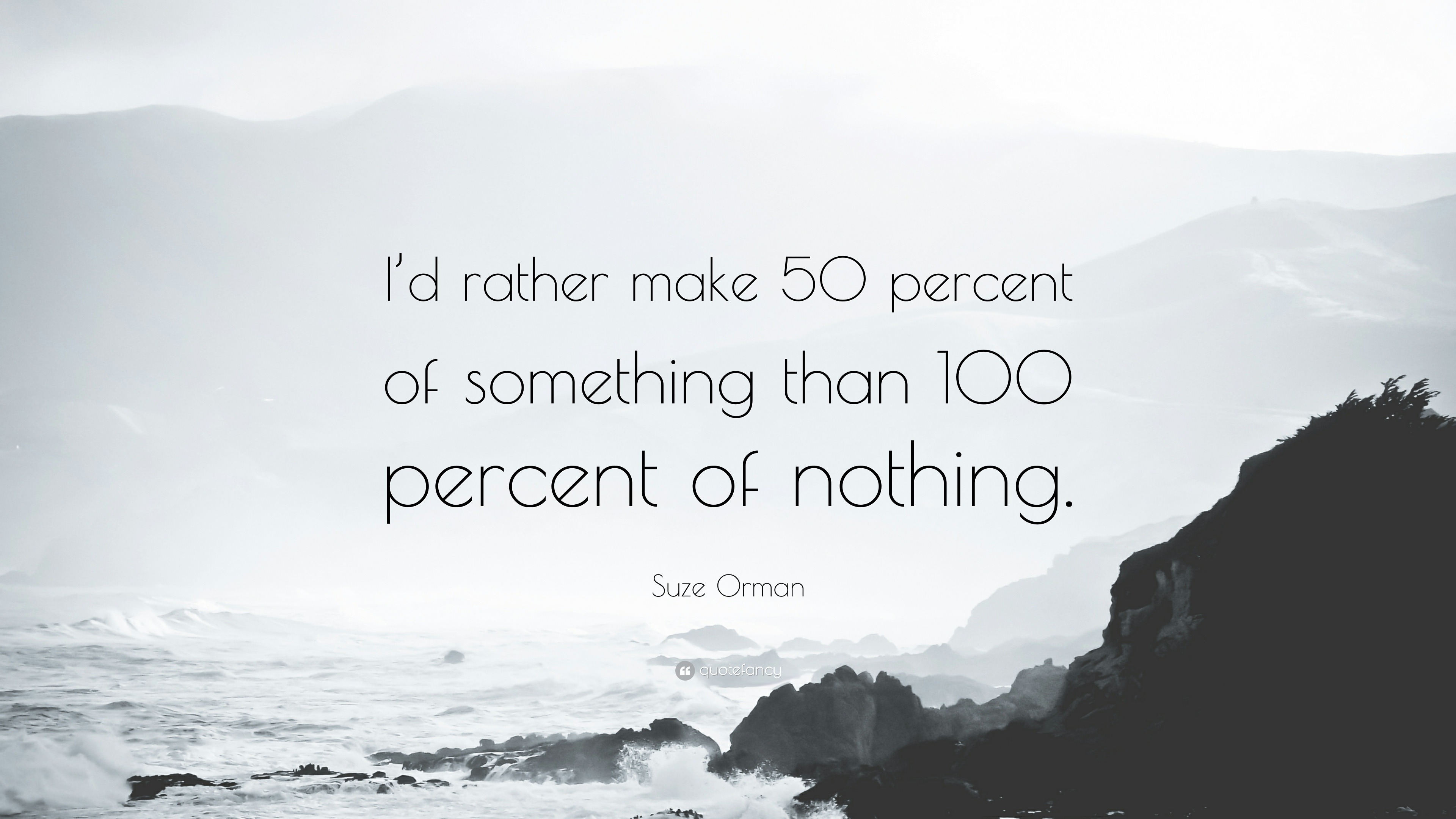 "d rather make DO percent
of something than 100

percent of nothing.

 
    

Suze Orman