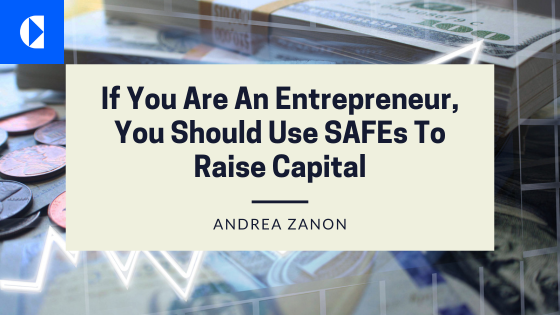 If You Are An Entrepreneur,
You Should Use SAFEs To
Raise Capital

7S ANDREA ZANON

pe