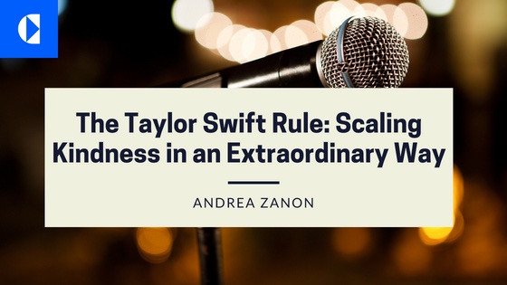 The Taylor Swift Rule: Scaling
Kindness in an Extraordinary Way

ANDREA ZANON