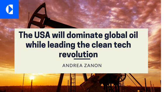 Ly The USA will dominate global oil
while leading the clean tech

revolution

ANDREA ZANON