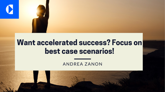 Want accelerated success? Focus on
best case scenarios!

ANDRE