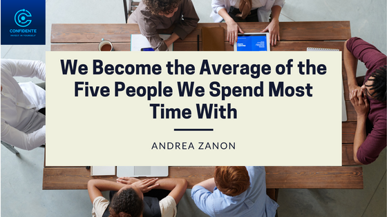 We Become the Average of the
“Five People We Spend Most

2
@ Time With

ANDREA ZANON