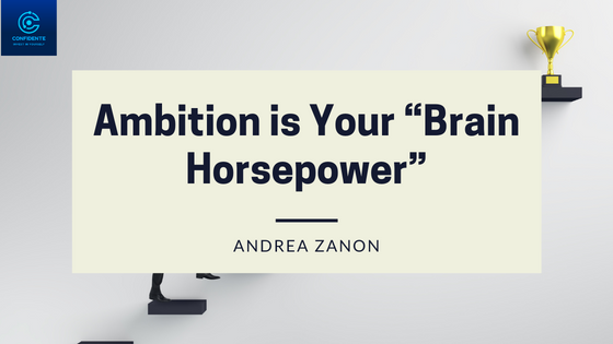 Ambition is Your “Brain
Horsepower”

 

ANDREA ZANON

-
