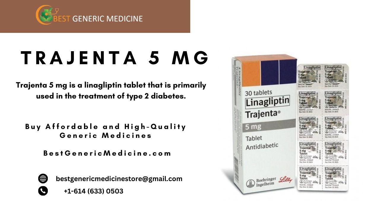 GENERIC MEDICINE

 

TRAJENTA 5 MG

Trajenta 5 mg is a linagliptin tablet that is primarily
used in the treatment of type 2 diabetes.

Buy Affordable and High-Quality
Generic Medicines

BestGenericMedicine.com

® bestgenericmedicinestore@gmail.com
®  +1-614(633) 0503

   
 

@
[i

i 30tablets
Linagliptin
| Trajenta’

| Tablet
1 Antidiabetic

wr

Plo Loe

Ingeihei™