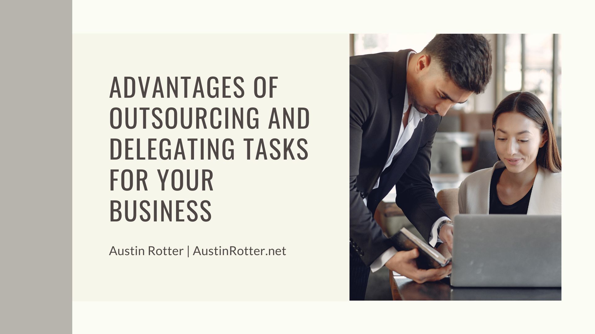 ADVANTAGES OF
OUTSOURCING AND
DELEGATING TASKS
FOR YOUR
BUSINESS

Austin Rotter | AustinRotter.net