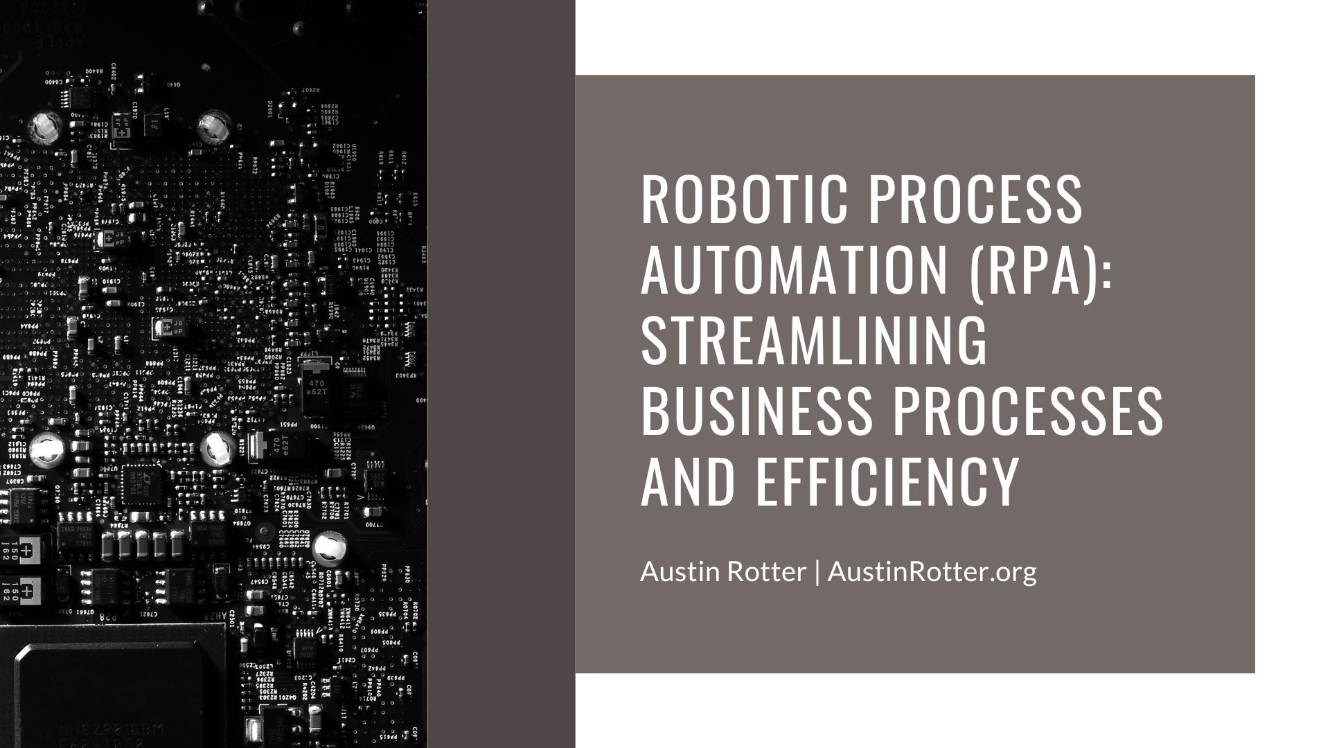 ROBOTIC PROCESS
AUTOMATION (RPA):
STREAMLINING
BUSINESS PROCESSES
AND EFFICIENCY

Austin Rotter | AustinRotter.org