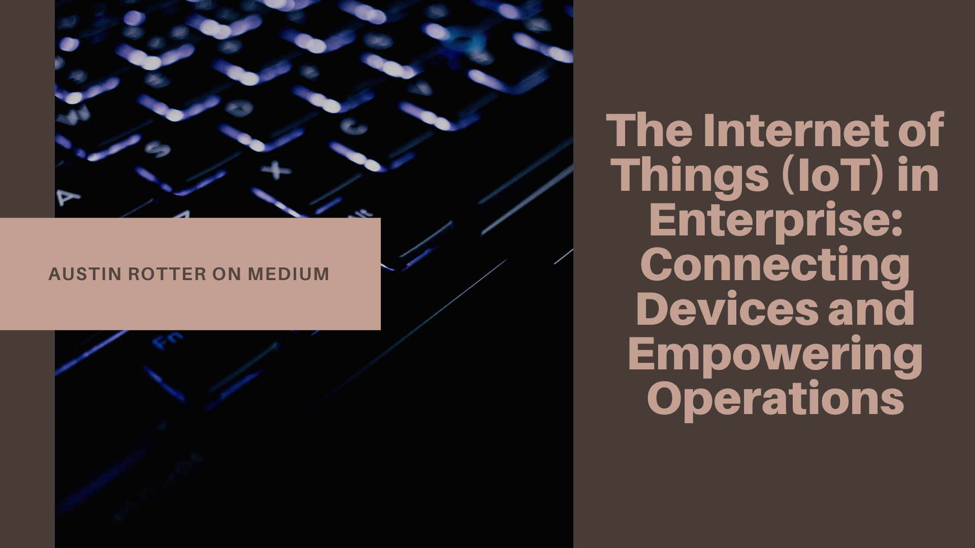 ® ? a fa o
Od a RY -
PR &lt; &gt; LU RETO EL
= SNF Things (IoT) in
/ Enterprise:
AUSTIN ROTTER ON MEDIUM ) pe dq Connecting
| Devices and
Empowering

Operations