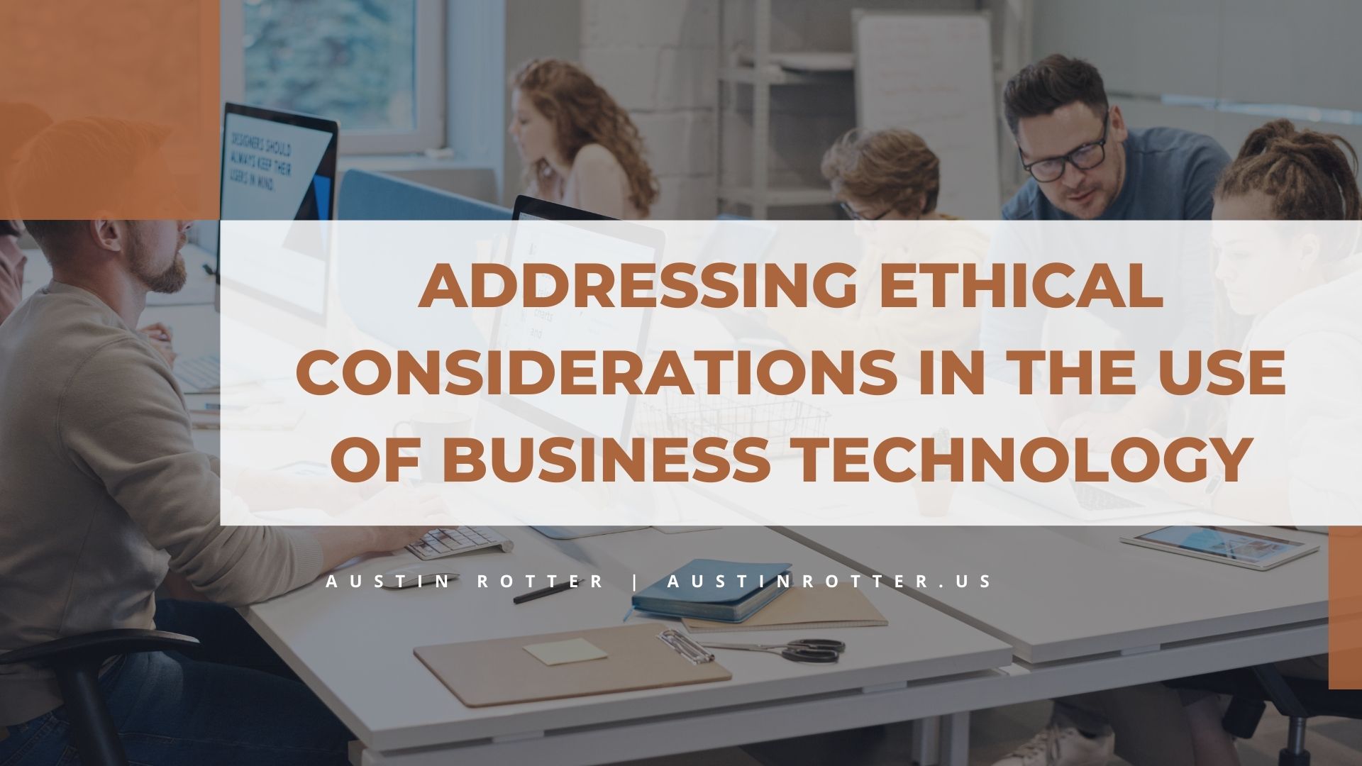 ADDRESSING ETHICAL
CONSIDERATIONS IN THE USE

OF BUSINESS TECHNOLOGY
