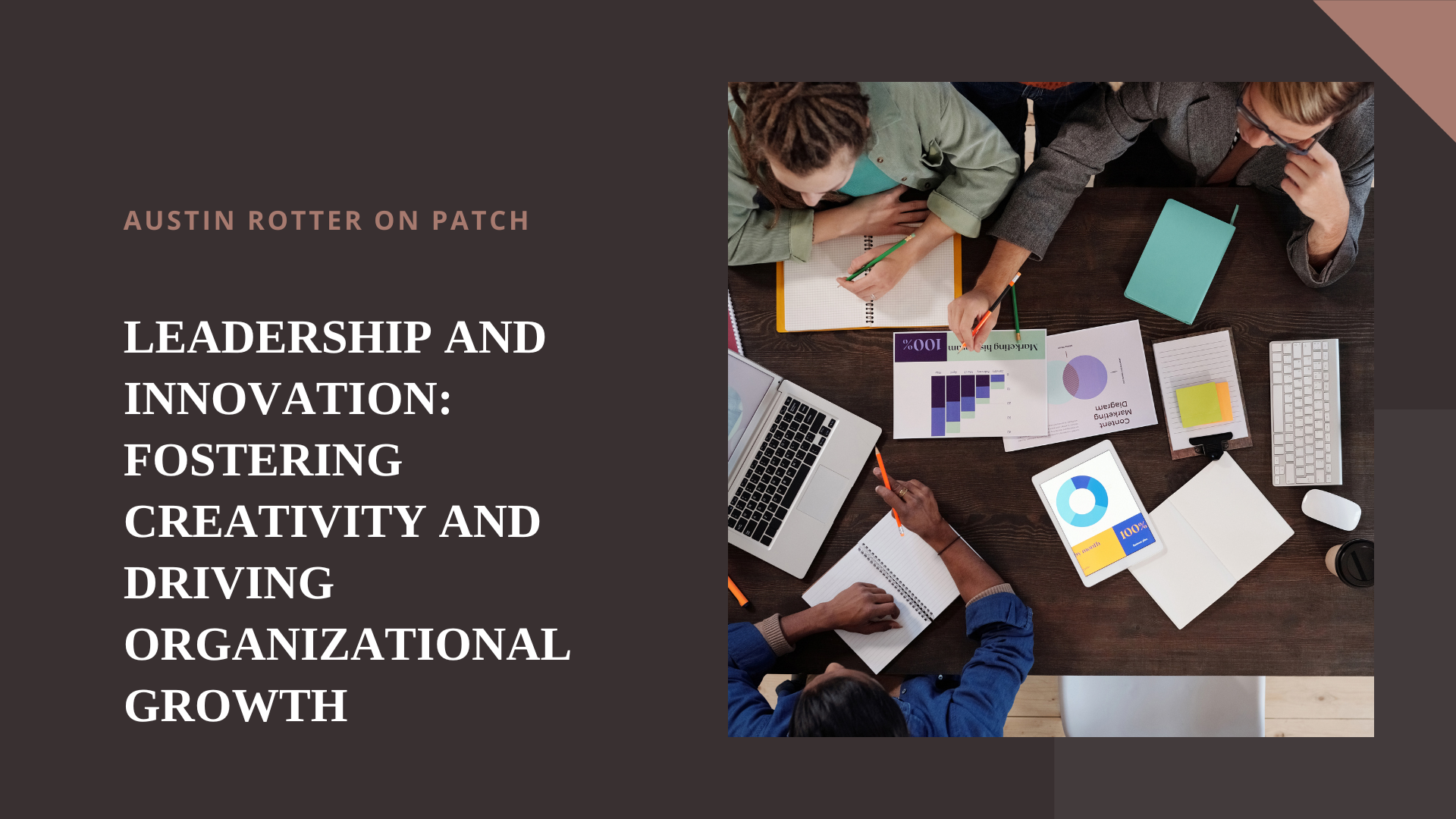 AUSTIN ROTTER ON PATCH

LEADERSHIP AND
INNOVATION:
FOSTERING
CREATIVITY AND
DRIVING
ORGANIZATIONAL
GROWTH
