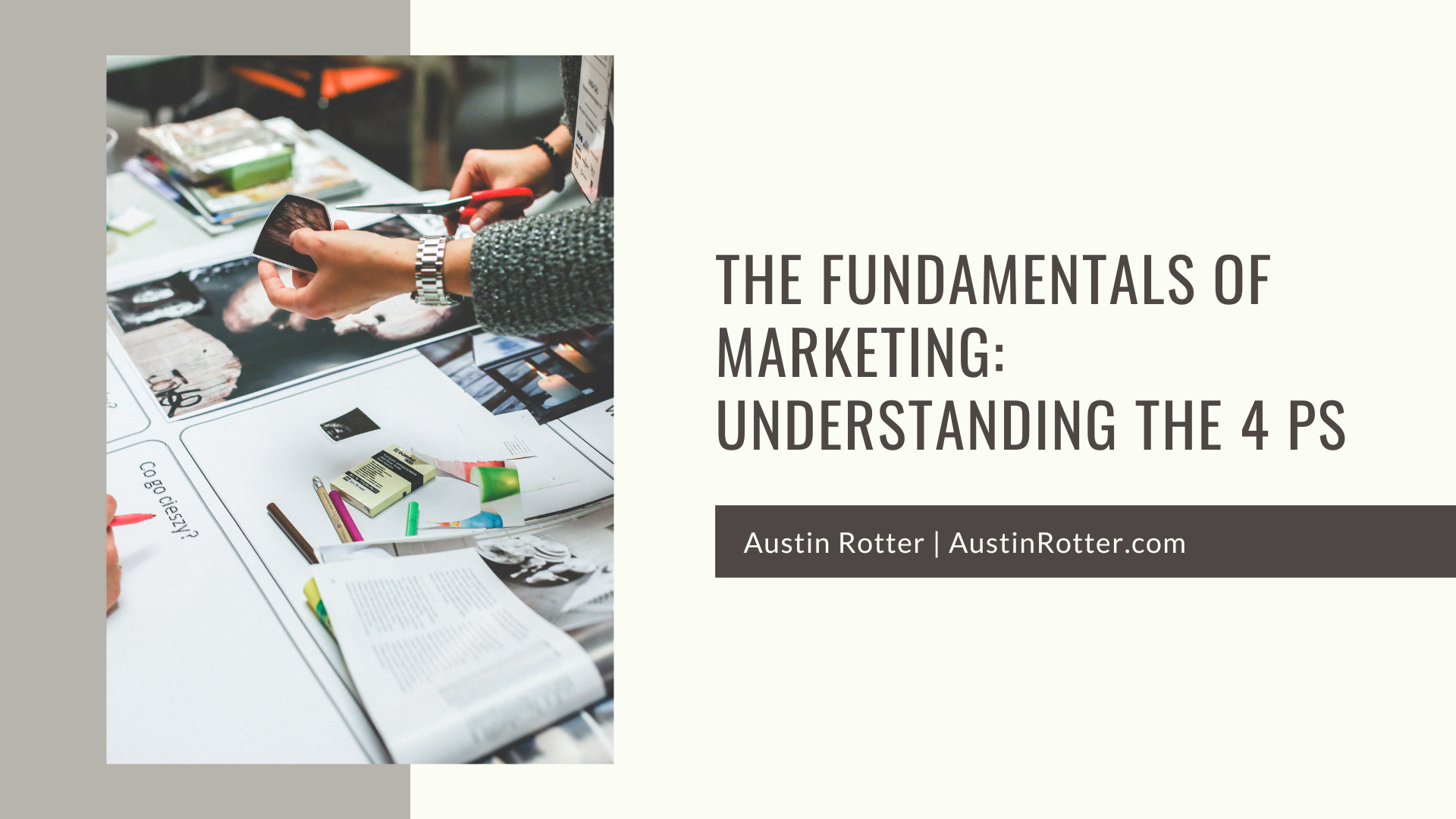 THE FUNDAMENTALS OF
MARKETING:
UNDERSTANDING THE 4 PS

 

Austin Rotter | AustinRotter.com