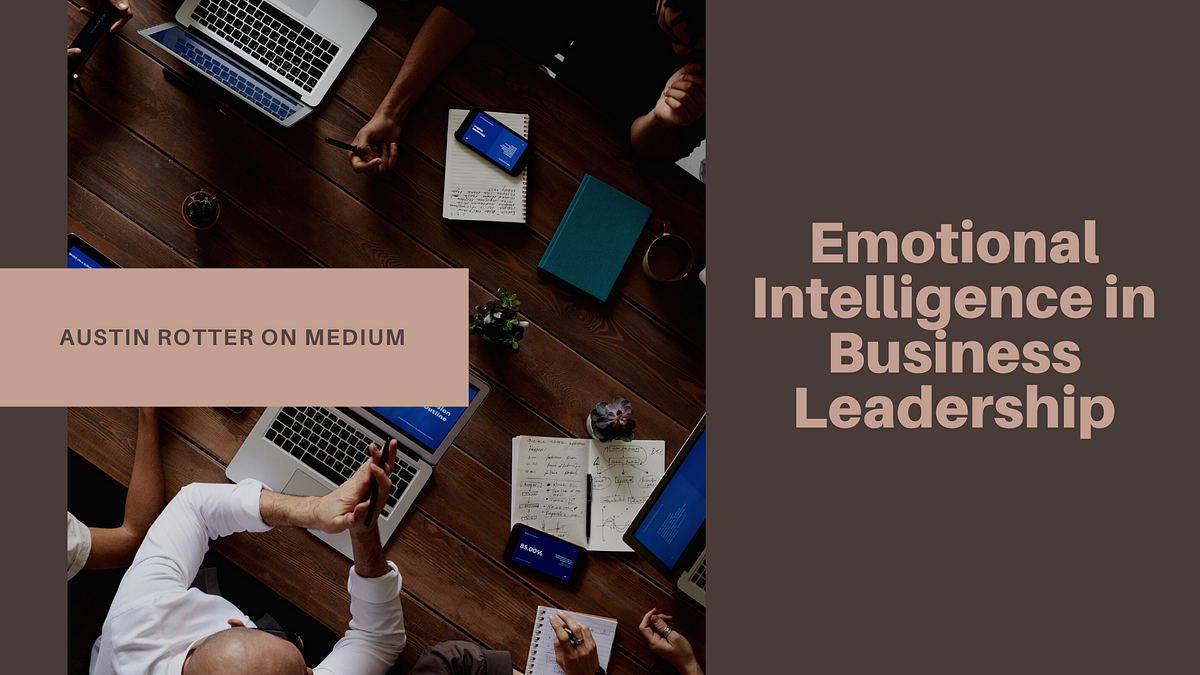 Emotional
Intelligence in
Business
Leadership

AUSTIN ROTTER ON MEDIUM