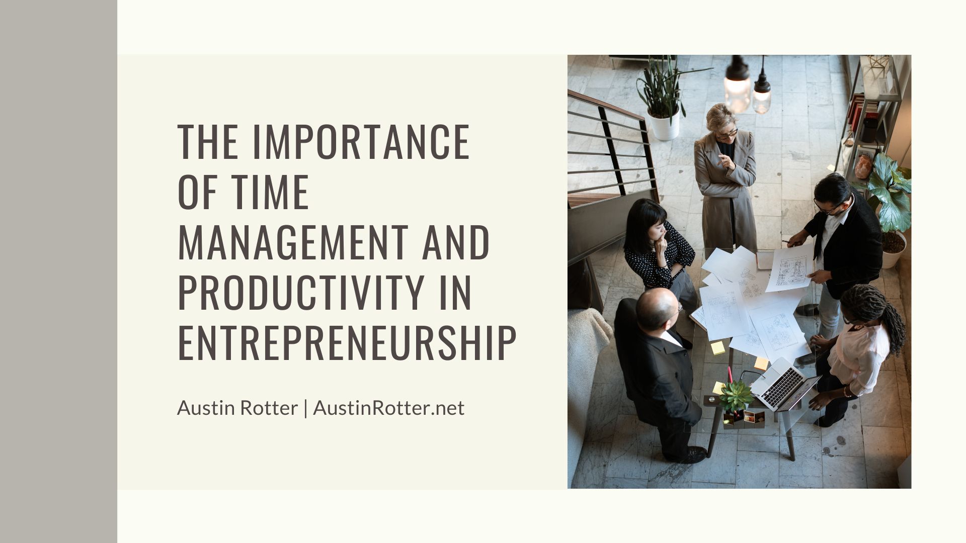 THE IMPORTANCE
OF TIME
MANAGEMENT AND
PRODUCTIVITY IN
ENTREPRENEURSHIP

Austin Rotter | AustinRotter.net