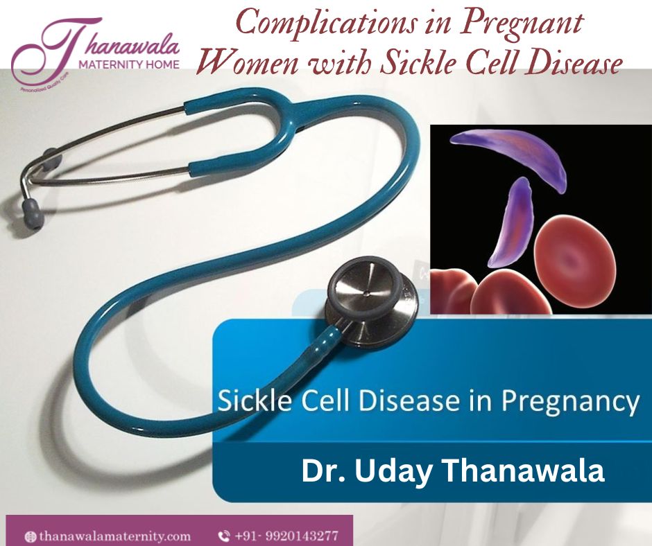 Complications in Pregnant
4 RT owe Wor omen with Sickle Cell Disease

Sickle Cell Disease in Pregnancy

Dr. Uday Thanawala

 

@ thanawalamaternity.com CQ +91- 9920143277