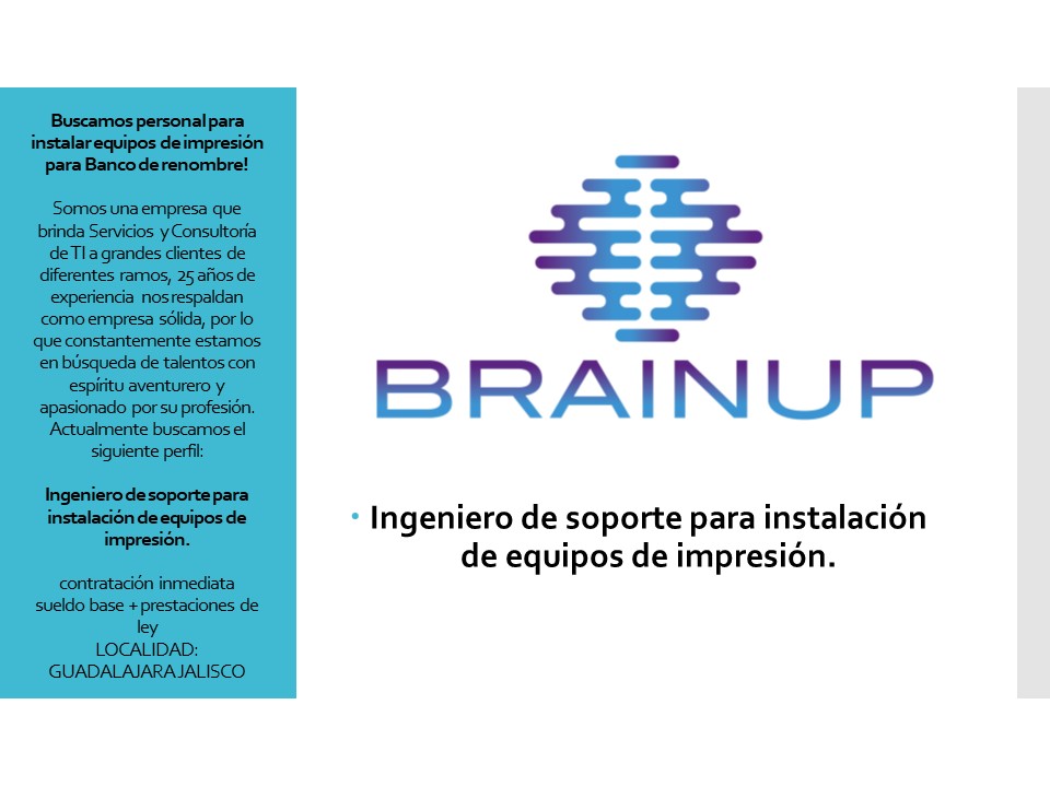 z=

BRAINUP

* Ingeniero de soporte para instalacion
de equipos de impresion.