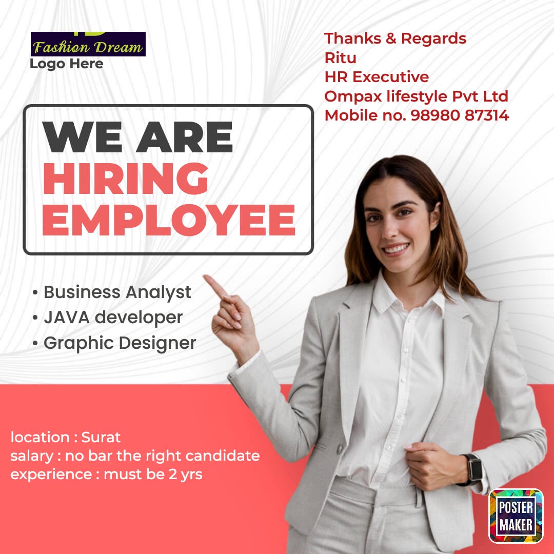 Thanks &amp; Regards
Logo Here Ritu .

HR Executive

Ompax lifestyle Pvt Ltd

WE ARE Mobile no. 98980 87314
HIRING
EMPLOYEE

+ Business Analyst
» JAVA developer
+ Graphic Designer

    
 

location : Surat
salary : no bar the right candidate

experience : must be 2 yrs