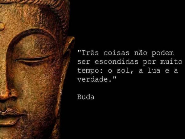 we "Trés coisas ndc podem
ser escondidas por muitc
tempo: © sol, a lua e a
verdade."

Buda